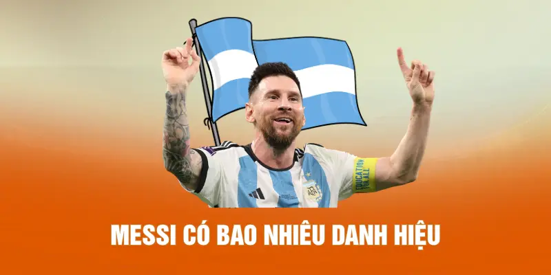 Messi Có Bao Nhiêu Danh Hiệu - Số Liệu Mới Nhất 2026